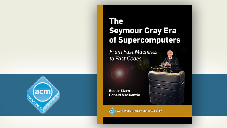 The Seymour Cray Era of Supercomputers: From Fast Machines to Fast Codes by Boelie Elzen and Donald Mackenzie