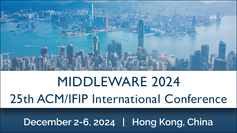 ACM/IFIP Middleware Conference 2024, December 2 - 6 in Hong Kong, China